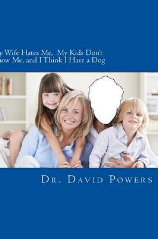 Cover of My Wife Hates Me, My Kids Don't Know Me, and I Think I Have a Dog