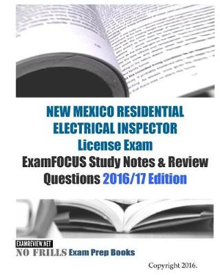 Book cover for NEW MEXICO RESIDENTIAL ELECTRICAL INSPECTOR License Exam ExamFOCUS Study Notes & Review Questions 2016/17 Edition