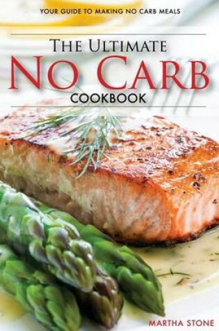 Cover of The Ultimate No Carb Cookbook - Your Guide to Making No Carb Meals (Booklet)