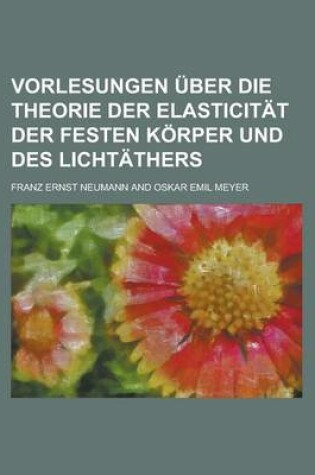 Cover of Vorlesungen Uber Die Theorie Der Elasticitat Der Festen Korper Und Des Lichtathers