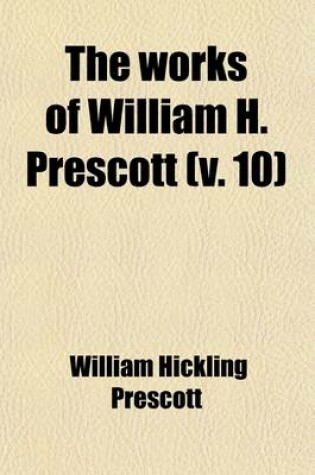 Cover of The Works of William H. Prescott (Volume 10); History of the Reign of Ferdinand and Isabella