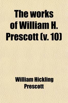 Book cover for The Works of William H. Prescott (Volume 10); History of the Reign of Ferdinand and Isabella