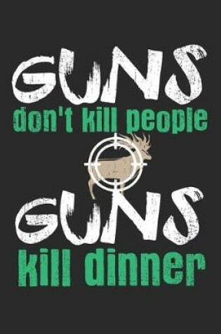 Cover of Guns Don't Kill People. Guns Kill Dinner