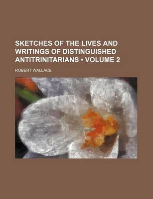 Book cover for Sketches of the Lives and Writings of Distinguished Antitrinitarians (Volume 2)