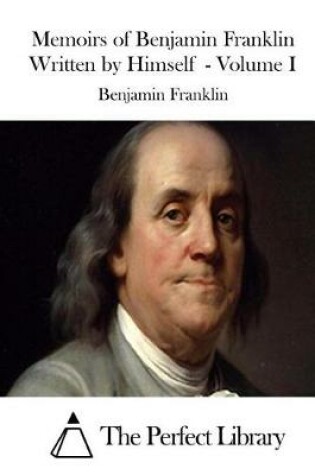 Cover of Memoirs of Benjamin Franklin Written by Himself - Volume I