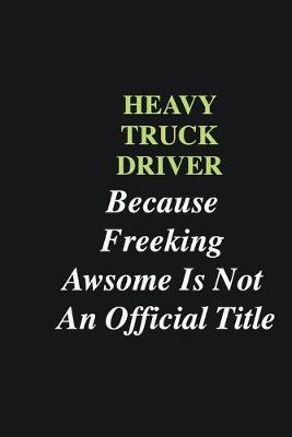 Book cover for Heavy truck driver Because Freeking Awsome is Not An Official Title