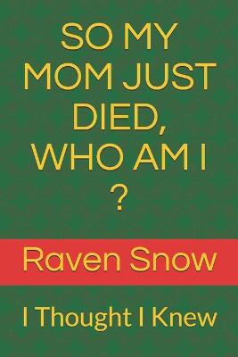 Book cover for So My Mom Just Died, Who Am I ?