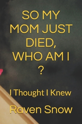 Book cover for So My Mom Just Died, Who Am I ?