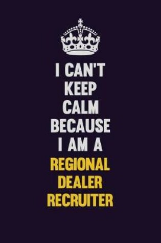 Cover of I Can't Keep Calm Because I Am A Regional Dealer Recruiter