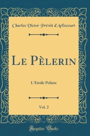 Cover of Le Pèlerin, Vol. 2: L'Étoile Polaire (Classic Reprint)