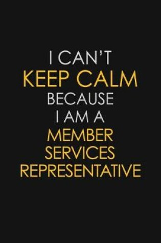 Cover of I Can't Keep Calm Because I Am A Member Services Representative