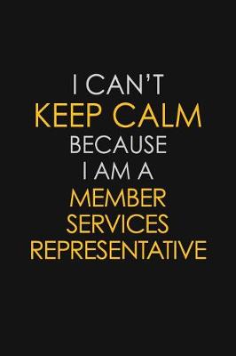 Book cover for I Can't Keep Calm Because I Am A Member Services Representative