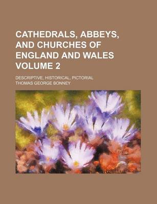 Book cover for Cathedrals, Abbeys, and Churches of England and Wales Volume 2; Descriptive, Historical, Pictorial