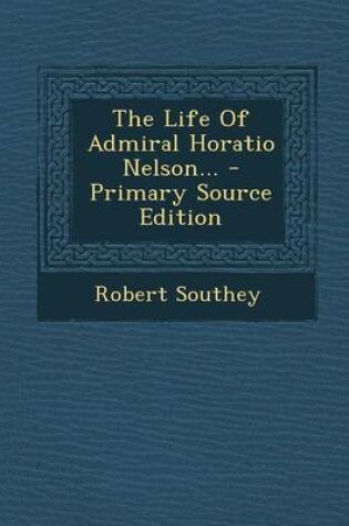 Cover of The Life of Admiral Horatio Nelson... - Primary Source Edition