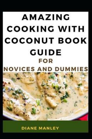 Cover of Amazing Cooking With Coconut Book Guide For Novices And Dummies