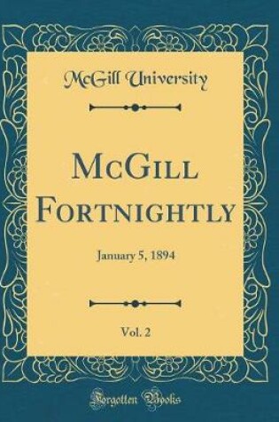 Cover of McGill Fortnightly, Vol. 2: January 5, 1894 (Classic Reprint)