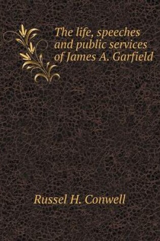 Cover of The life, speeches and public services of James A. Garfield