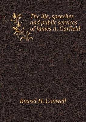 Book cover for The life, speeches and public services of James A. Garfield