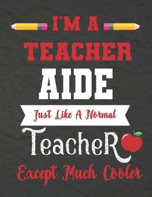 Cover of I'm a teacher Aide just like a normal teacher except much cooler