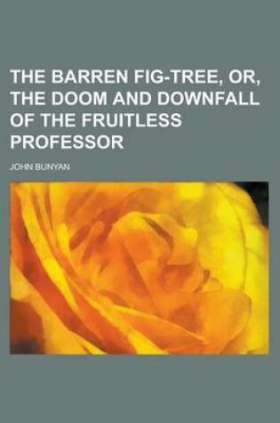 Cover of The Barren Fig-Tree, Or, the Doom and Downfall of the Fruitless Professor