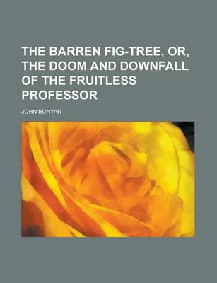 Book cover for The Barren Fig-Tree, Or, the Doom and Downfall of the Fruitless Professor