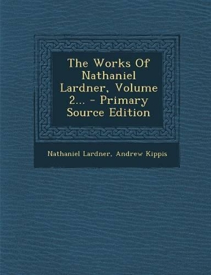 Book cover for The Works of Nathaniel Lardner, Volume 2... - Primary Source Edition