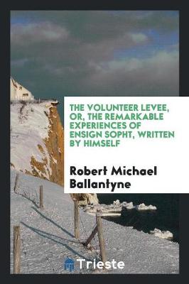 Book cover for The Volunteer Levee, Or, the Remarkable Experiences of Ensign Sopht, Written by Himself