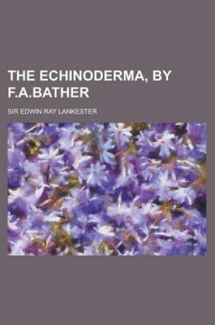 Cover of The Echinoderma, by F.A.Bather