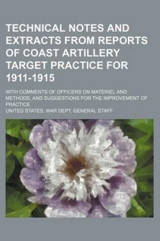 Cover of Technical Notes and Extracts from Reports of Coast Artillery Target Practice for 1911-1915; With Comments of Officers on Materiel and Methods, and Suggestions for the Improvement of Practice