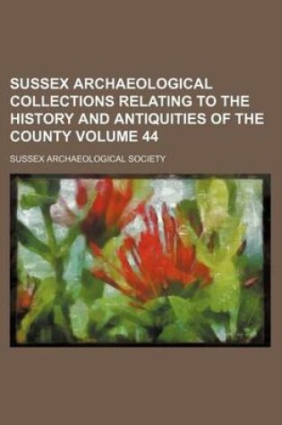 Cover of Sussex Archaeological Collections Relating to the History and Antiquities of the County Volume 44