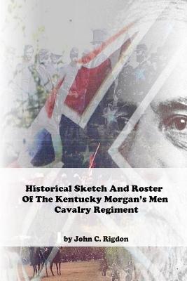 Book cover for Historical Sketch And Roster Of The Kentucky Morgan's Men Cavalry Regiment