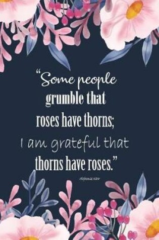 Cover of Some people grumble that roses have thorns; I am grateful that thorns have rose