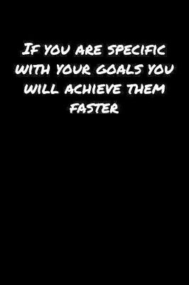 Book cover for If You Are Specific With Your Goals You Will Achieve Them Faster