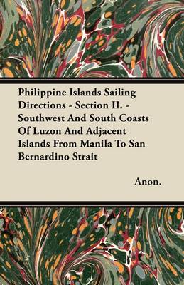 Book cover for Philippine Islands Sailing Directions - Section II. - Southwest And South Coasts Of Luzon And Adjacent Islands From Manila To San Bernardino Strait