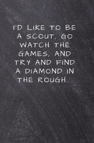 Cover of I'd like to be a scout, go watch the games, and try and find a diamond in the rough.