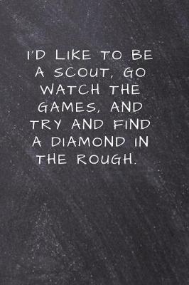 Book cover for I'd like to be a scout, go watch the games, and try and find a diamond in the rough.