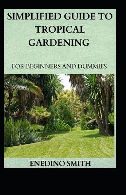 Book cover for Simplified Guide To Tropical Gardening For Beginners And Dummies