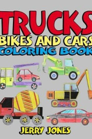 Cover of Trucks, Bikes and Cars Coloring Book