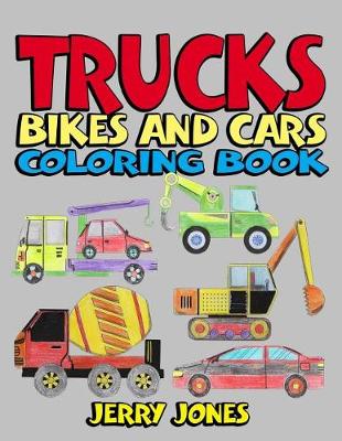 Book cover for Trucks, Bikes and Cars Coloring Book