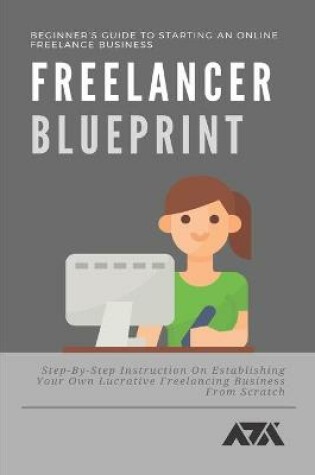 Cover of Freelancer Blueprint (Beginner's Guide To Starting An Online Freelance Business)