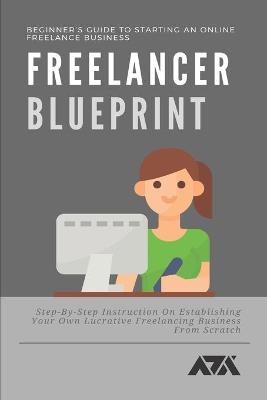 Book cover for Freelancer Blueprint (Beginner's Guide To Starting An Online Freelance Business)