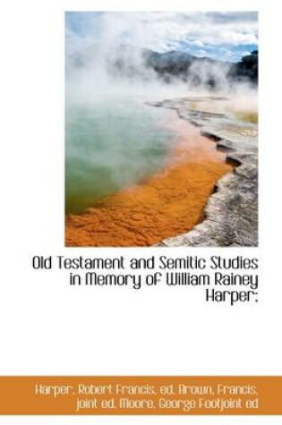 Cover of Old Testament and Semitic Studies in Memory of William Rainey Harper;