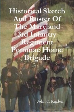 Cover of Historical Sketch And Roster Of The Maryland 3rd Infantry Regiment Potomac Home Brigade