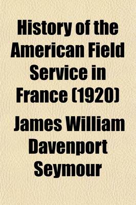 Book cover for History of the American Field Service in France (Volume 1); Friends of France, 1914-1917 Told by Its Members, with Illustrations