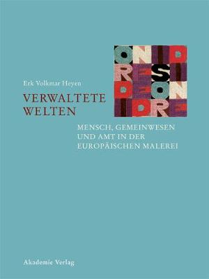 Book cover for Verwaltete Welten - Mensch, Gemeinwesen Und Amt in Der Europäischen Malerei