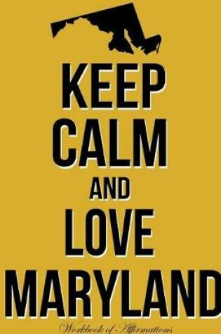 Cover of Keep Calm Love Maryland Workbook of Affirmations Keep Calm Love Maryland Workbook of Affirmations