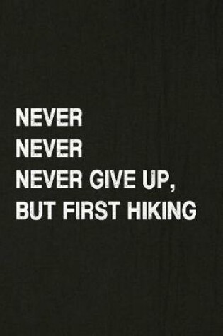 Cover of Never Never Never Give Up, But First Hiking