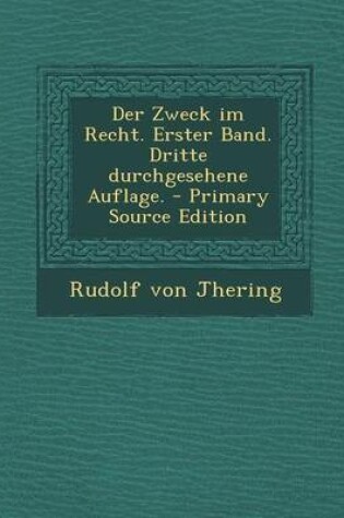 Cover of Der Zweck Im Recht. Erster Band. Dritte Durchgesehene Auflage. - Primary Source Edition