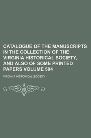 Cover of Catalogue of the Manuscripts in the Collection of the Virginia Historical Society, and Also of Some Printed Papers Volume 504