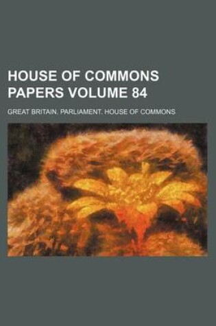 Cover of House of Commons Papers Volume 84